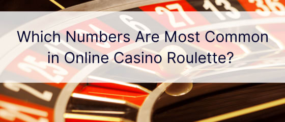 Кои числа са най-често срещани в онлайн казино рулетка?
